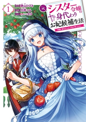 元シスター令嬢の身代わりお妃候補生活 〜神様に無礼な人はこの私が許しません〜 （１）
