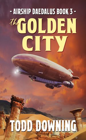 Airship Daedalus: The Golden City【電子書籍】[ Todd Downing ]