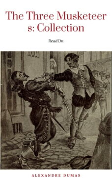 THE THREE MUSKETEERS - Complete Collection: The Three Musketeers, Twenty Years After, The Vicomte of Bragelonne, Ten Years Later, Louise da la Valliere & The Man in the Iron Mask: Adventure Classics【電子書籍】[ Alexandre Dumas ]