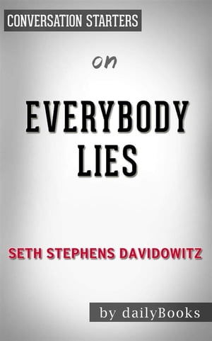 Everybody Lies: Big Data, New Data, and What the Internet Can Tell Us About Who We Really Are by Seth Stephens-Davidowitz | Conversation Starters