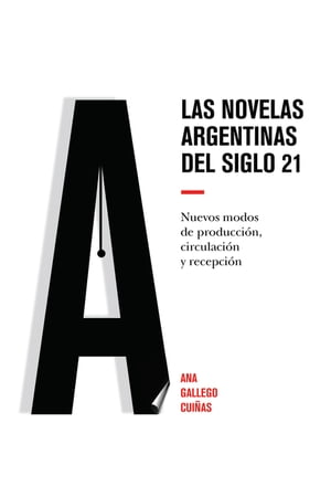 Las novelas argentinas del siglo 21 Nuevos modos de producci?n, circulaci?n y recepci?nŻҽҡ[ Ana Gallego Cui?as ]