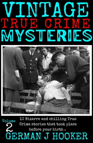 Vintage True Crime mysteries Volume 2 10 Bizarre and chilling True Crime stories that took place before your birth .Żҽҡ[ German J Hooker ]
