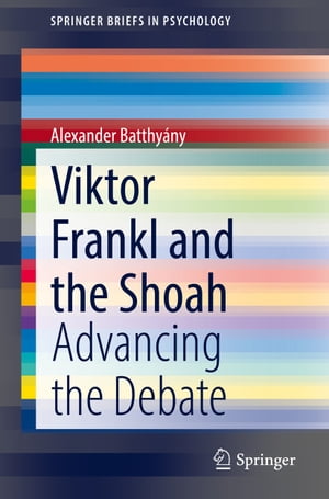Viktor Frankl and the Shoah Advancing the Debate【電子書籍】[ Alexander Batthy?ny ]
