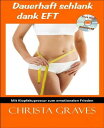 Dauerhaft schlank dank EFT mit Klopfakupressur zum emotionalen Frieden【電子書籍】 Christa Graves