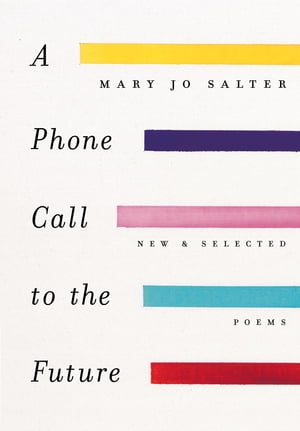 A Phone Call to the Future New and Selected Poems【電子書籍】[ Mary Jo Salter ]