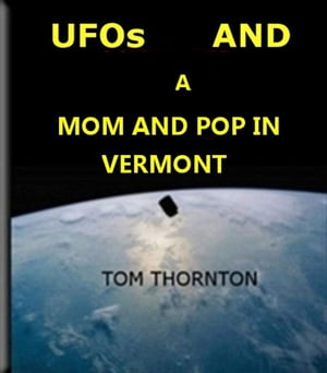 UFOs and a MOM and POP in VERMONTŻҽҡ[ Thomas Thornton ]