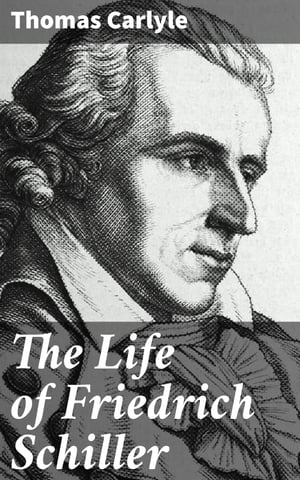 The Life of Friedrich Schiller Comprehending an Examination of His Works