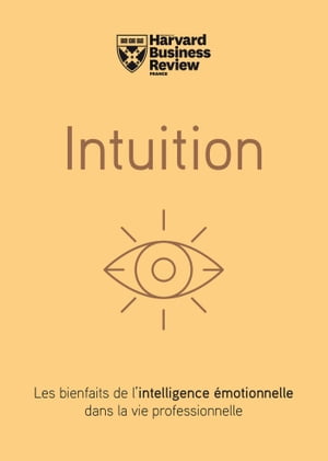 Intuition - Les bienfaits de l'intelligence ?motionnelle dans la vie professionnelle