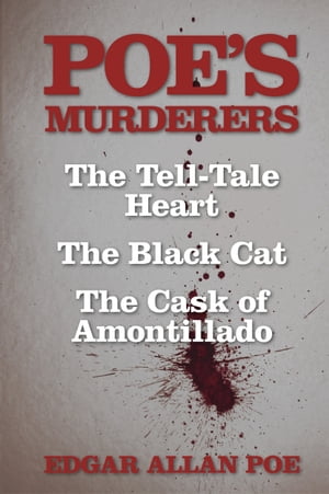 Poe's Murderers The Tell-Tale Heart, The Black Cat, and The Cask of Amontillado【電子書籍】[ Edgar Allan Poe ]