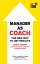 Manager As Coach: The New Way To Get Results