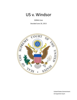 Supreme Court Decision US v. Windsor - DOMA Case - Decided June 26, 2013