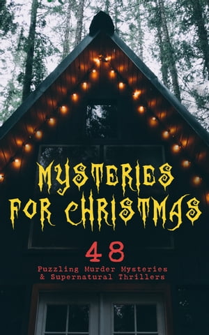 Mysteries for Christmas: 48 Puzzling Murder Mysteries & Supernatural Thrillers What the Shepherd Saw, The Ghosts at Grantley, The Mystery of Room Five, The Adventure of the Blue Carbuncle, The Silver Hatchet, The Wolves of Cernogratz, A 