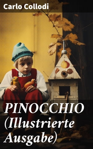 PINOCCHIO (Illustrierte Ausgabe) Die Abenteuer des Pinocchio (Das h?lzerne Bengele) - Der beliebte Kinderklassiker