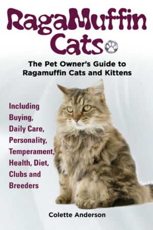 RagaMuffin Cats, The Pet Owners Guide to Ragamuffin Cats and Kittens Including Buying, Daily Care, Personality, Temperament, Health, Diet, Clubs and Breeders【電子書籍】[ Colette Anderson ]