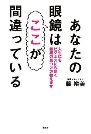 あなたの眼鏡はここが間違っている　人生にもビジネスにも効く眼鏡の見つけ方教えます