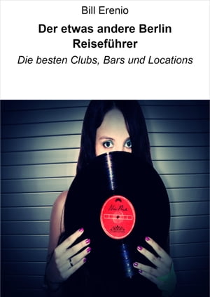 Der etwas andere Berlin Reisef?hrer Die besten Clubs, Bars und Locations【電子書籍】[ Bill Erenio ]