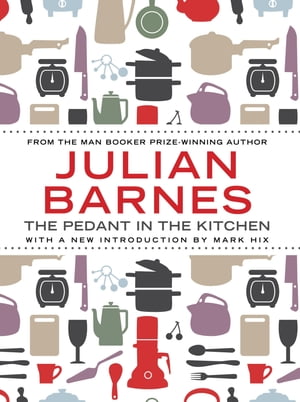 The Pedant In The Kitchen【電子書籍】 Julian Barnes