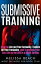 Submissive Training: How To Live out Your Sexuality, Explore All Your Fantasies, and Transform Your Sex Life as the SUB in a BDSM Setting