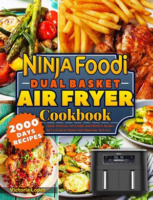 Ninja Foodi Dual Basket Air Fryer Cookbook: Quick, Delicious, Irresistible and Effortless Recipes for Everyone to Master Your Dual Zone Air Fryer.