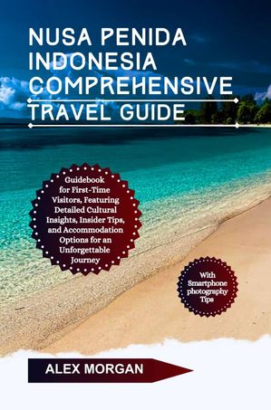 Nusa Penida Indonesia Comprehensive Travel Guide Guidebook For First-Time Visitors Featuring Detailed Cultural Insights Insider Tips And Accommodation Options For An Unforgettable Journey【電子書籍】[ Alex Morgan ]