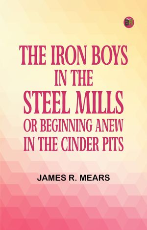 ŷKoboŻҽҥȥ㤨The Iron Boys in the Steel Mills or Beginning Anew in the Cinder PitsŻҽҡ[ James R. Mears ]פβǤʤ158ߤˤʤޤ