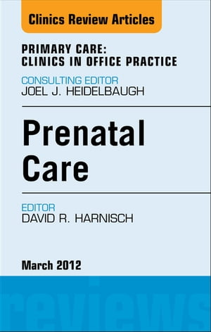 Prenatal Care, An Issue of Primary Care Clinics in Office Practice