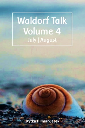 Waldorf Talk: Waldorf and Steiner Education Inspired Ideas for Homeschooling for July and August Waldorf Homeschool Series, 4【電子書籍】 Kytka Hilmar-Jezek