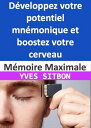 M?moire Maximale : D?veloppez votre potentiel mn?monique et boostez votre cerveau Strat?gies pratiques pour am?liorer la m?moire, la concentration et la r?tention d'informations