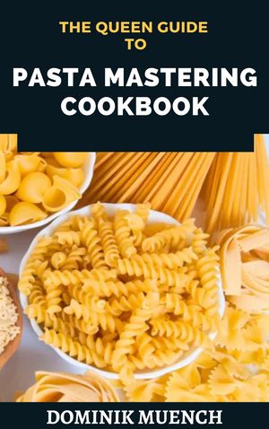 The Queen Guide to Pasta Mastering Cookbook