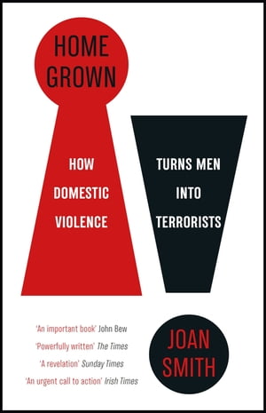 Home Grown How Domestic Violence Turns Men Into Terrorists【電子書籍】[ Joan Smith ]