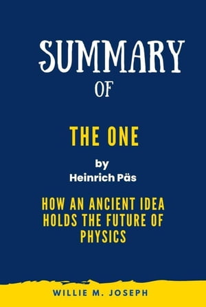 Summary of The One By Heinrich P s: How an Ancient Idea Holds the Future of Physics【電子書籍】 Willie M. Joseph