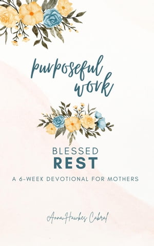 Purposeful Work, Blessed Rest Devotionals For Mothers