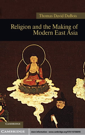 Religion and the Making of Modern East AsiaŻҽҡ[ Thomas David DuBois ]