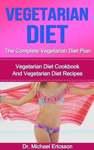 Vegetarian Diet: The Complete Vegetarian Diet Plan: Vegetarian Diet Cookbook And Vegetarian Diet Recipes