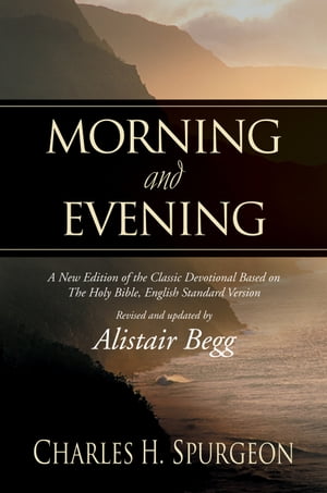 Morning and Evening A New Edition of the Classic Devotional Based on The Holy Bible, English Standard Version【電子書籍】 Charles H. Spurgeon