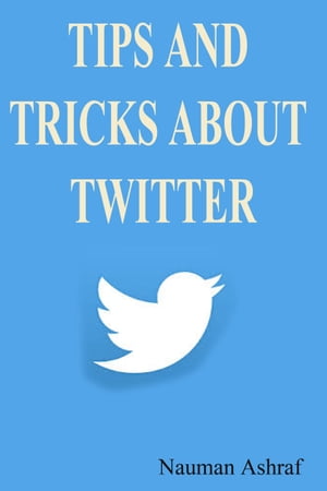 Tips and tricks about Twitter A Guide about getting benefits from twitter【電子書籍】[ Nauman Ashraf ]