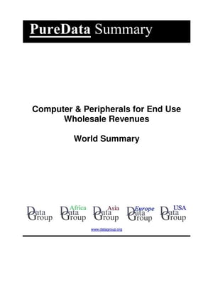 Computer & Peripherals for End Use Wholesale Revenues World Summary Market Values & Financials by Country