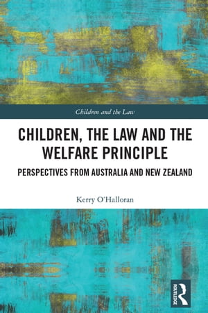 Children, the Law and the Welfare Principle Perspectives from Australia New Zealand【電子書籍】 Kerry O 039 Halloran