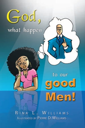 God, What Happen to Our Good Men!【電子書籍】[ Rina L. Williams ]