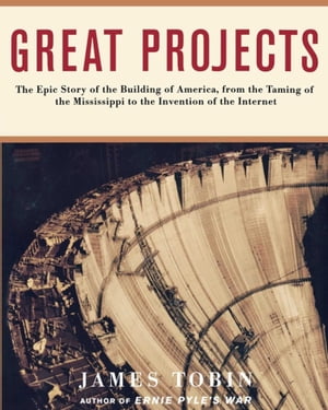 Great Projects The Epic Story of the Building of America, from the Taming of the Mississippi to the Invention of the InternetŻҽҡ[ James Tobin ]