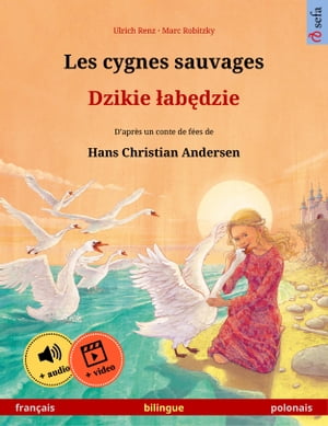 Les cygnes sauvages ? Dzikie ?ab?dzie (fran?ais ? polonais) Livre bilingue pour enfants d'apr?s un conte de f?es de Hans Christian Andersen, avec livre audio et vid?o en ligne