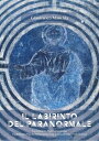 Il labirinto del paranormale Esperimenti di parapsicologia. Esperienze di poltergeist medianit? sciamanesimo e misticismo