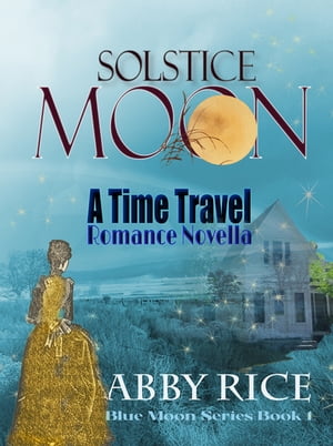Solstice Moon A Time Travel Romance Novella【電子書籍】[ Abby Rice ]
