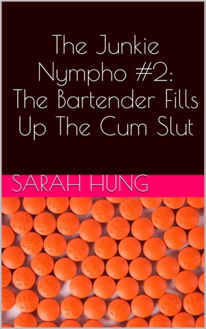 The Junkie Nympho #2: The Bartender Fills Up The Cum Slut【電子書籍】[ Sarah Hung ]