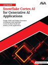 Ultimate Snowflake Cortex AI for Generative AI Applications Design, Build, and D...
