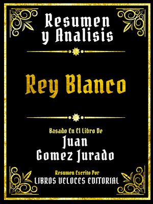 Resumen Y Analisis - Rey Blanco - Basado En El Libro De Juan Gomez Jurado【電子書籍】[ Libros Ve..