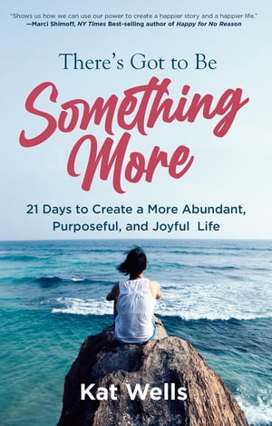 There's Got to Be Something More 21 Days to Create a More Abundant, Purposeful, and Joyful LifeŻҽҡ[ Kat Wells ]