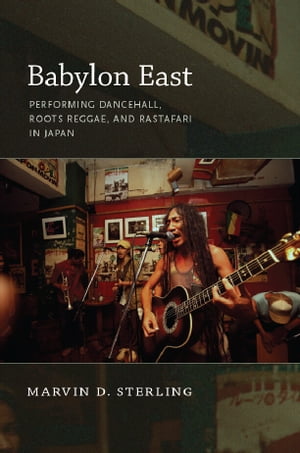 Babylon East Performing Dancehall, Roots Reggae, and Rastafari in Japan【電子書籍】[ Marvin Sterling ]