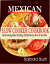 Mexican Slow Cooker Cookbook Mouthwatering Dishes That Brings the Real Mexican Flavor to Your Table