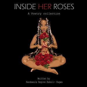 Inside Her Roses【電子書籍】[ Nandawula Regine Kabali-Kagwa ]